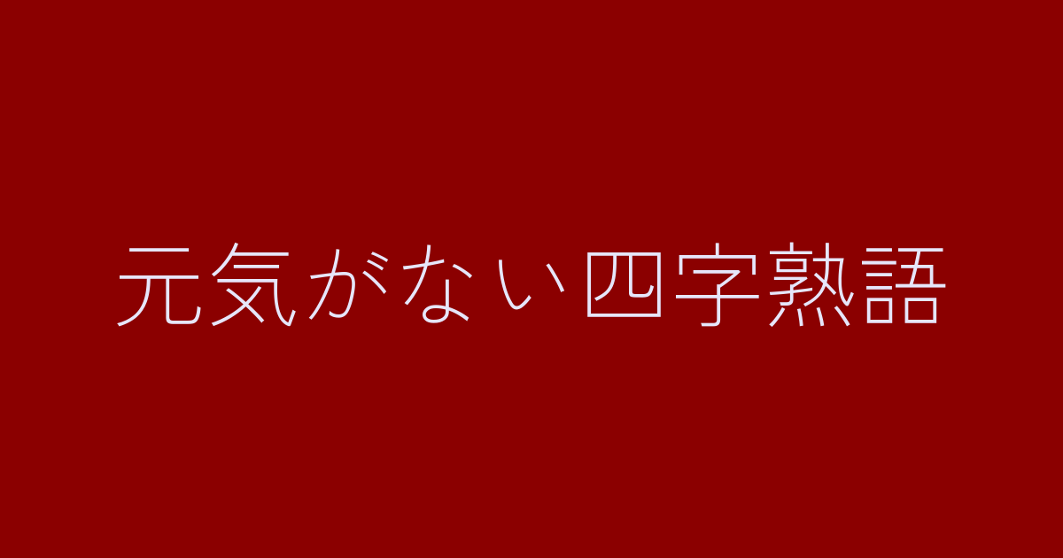 元気がない四字熟語