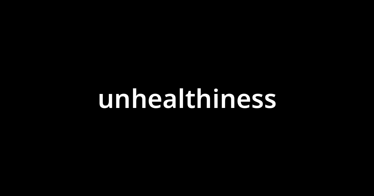 アンヘルスィネス Unhealthiness とは カタカナ語の意味 発音 類語辞典