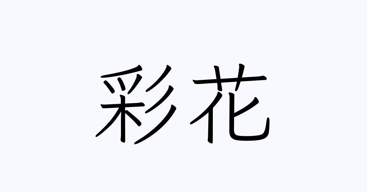 彩花 人名漢字辞典 読み方検索