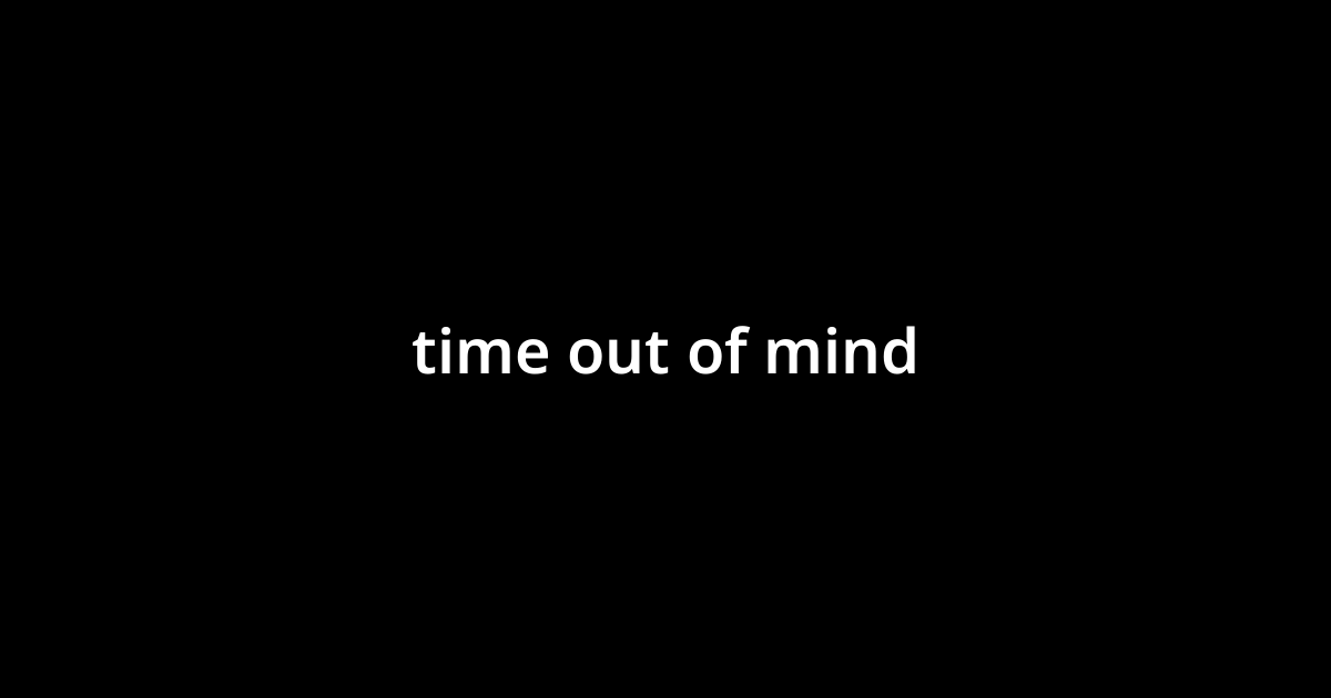  time Out Of Mind 