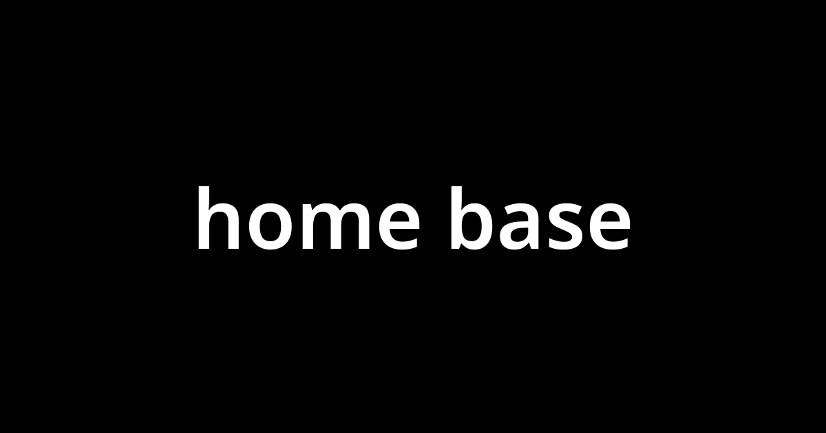 「ホーム・ベイス(home base)」とは？ カタカナ語の意味・発音・類語辞典