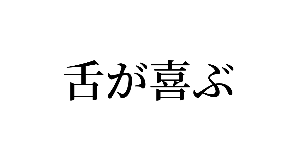 例文 使い方一覧でみる 舌が喜ぶ の意味