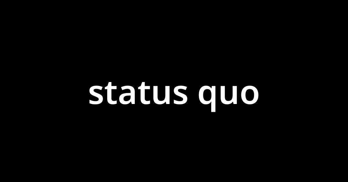 ステイタス クォウ Status Quo とは カタカナ語の意味 発音 類語辞典