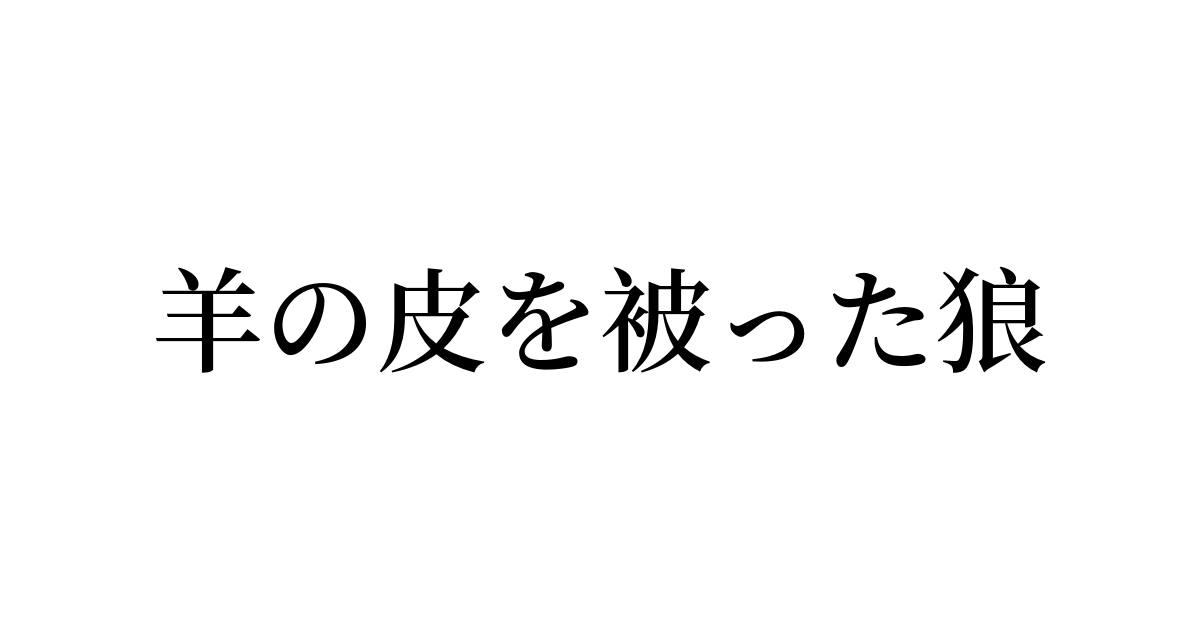 羊の皮を被った狼の四字熟語は？