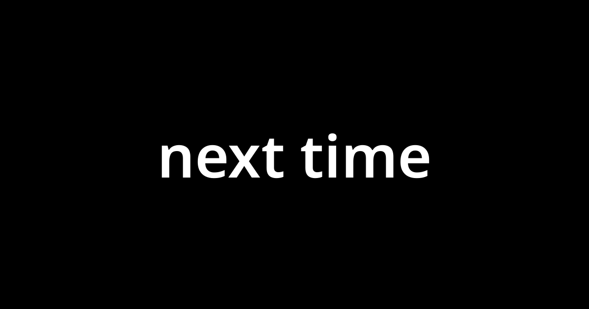 「ネクスト・タイム(next time)」とは？ カタカナ語の意味・発音・類語辞典