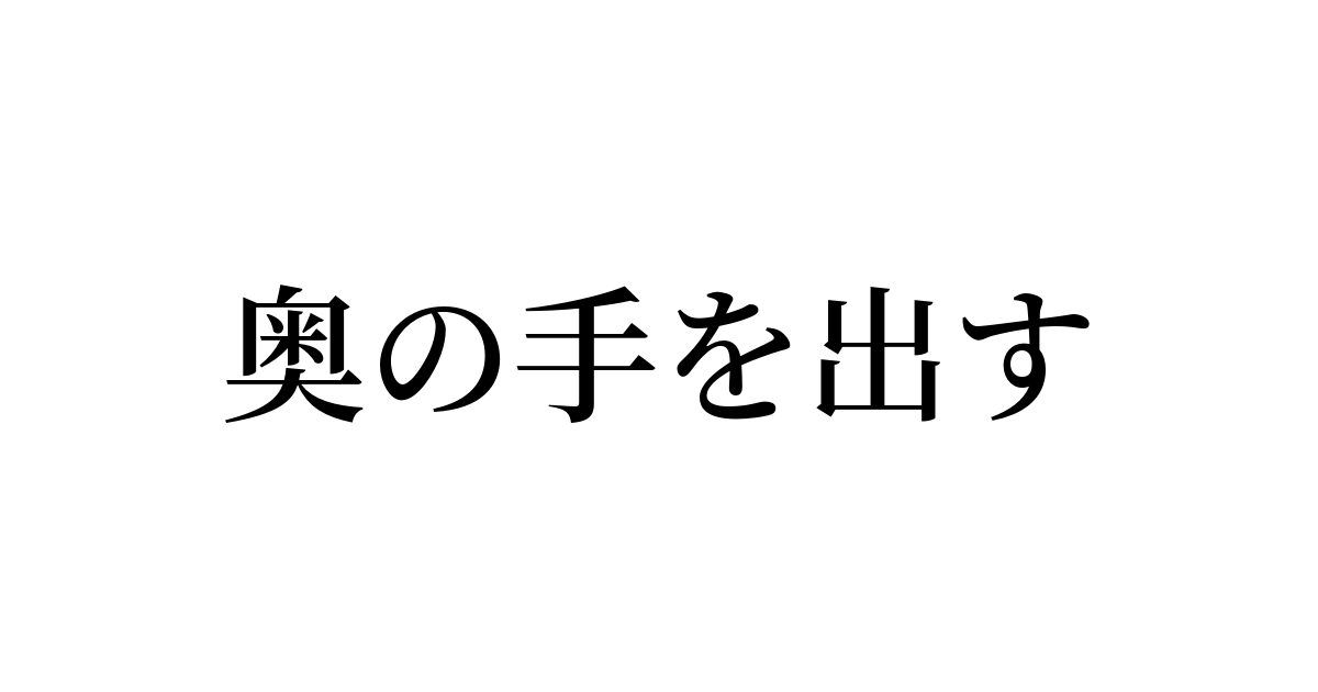 例文 使い方一覧でみる 奥の手を出す の意味