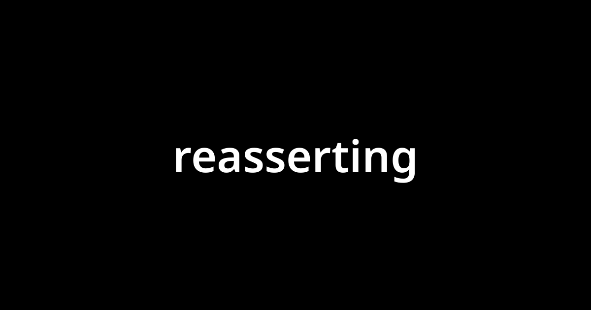 「リアサーティング(reasserting)」とは？ カタカナ語の意味・発音・類語辞典