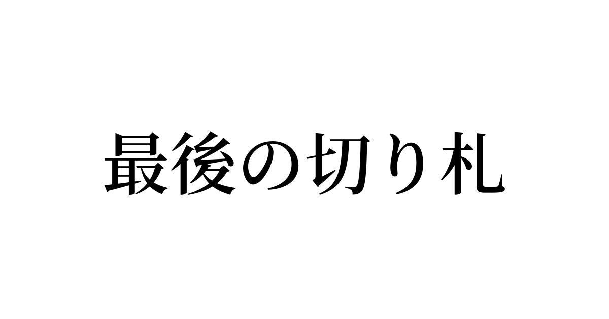 最後の切り札 とは カタカナ語の意味 発音 類語辞典