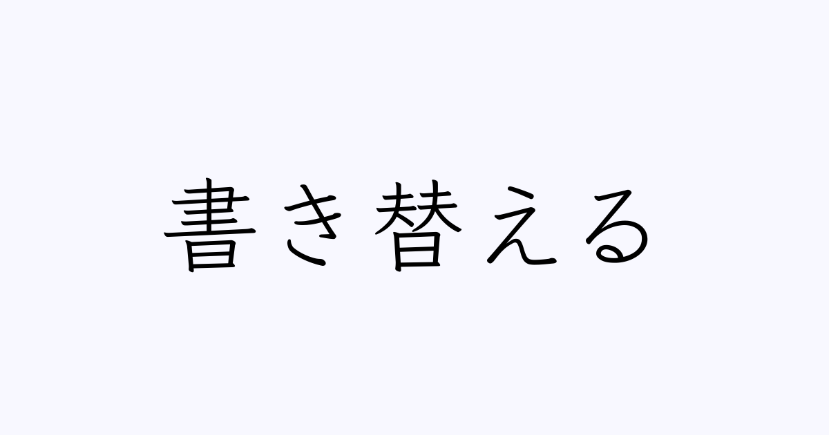 書き替える は英語で 意味 類義語 反対語一覧