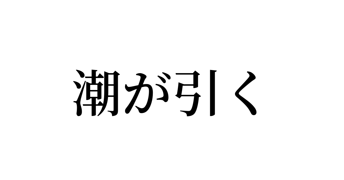 例文 使い方一覧でみる 潮が引く の意味