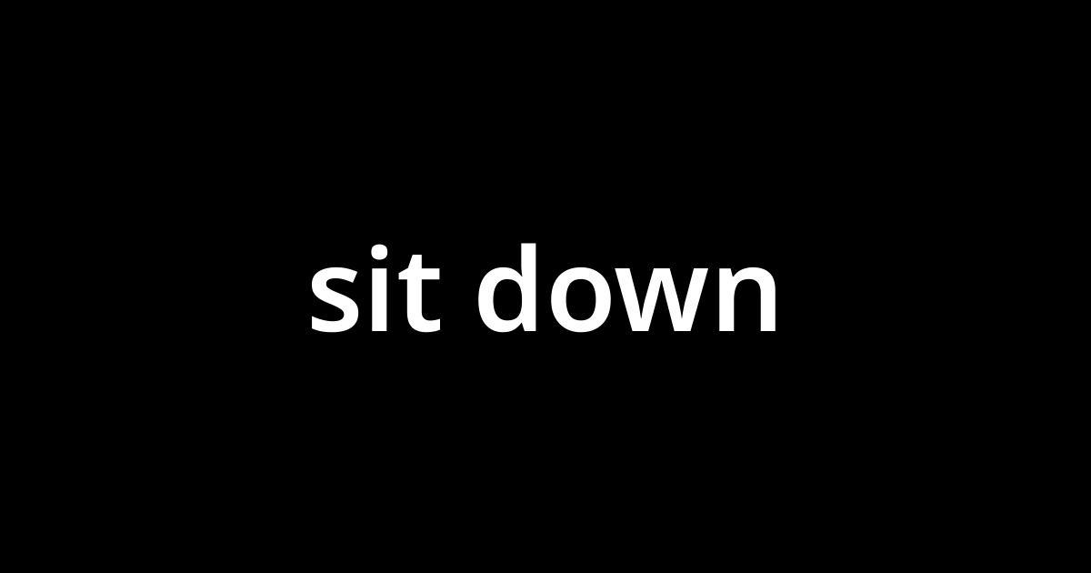 「シット・ダウン Sit Down 」とは？ カタカナ語の意味・発音・類語辞典